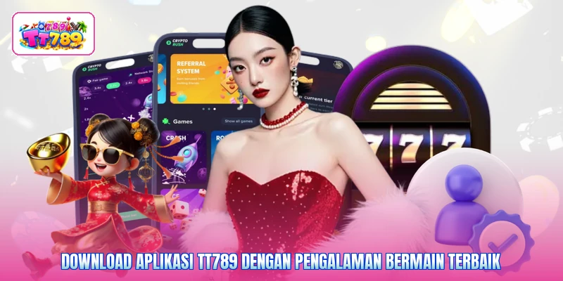 Download aplikasi TT789 dengan pengalaman bermain terbaik
