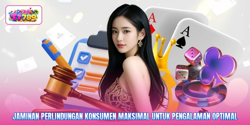 Jaminan perlindungan konsumen maksimal untuk pengalaman optimal