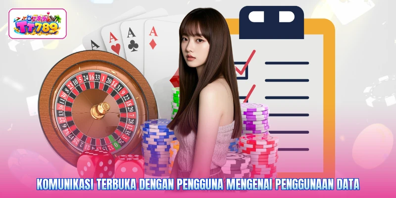 Komunikasi terbuka dengan pengguna mengenai penggunaan data