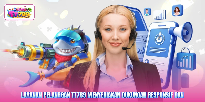 Layanan pelanggan TT789 menyediakan dukungan responsif dan