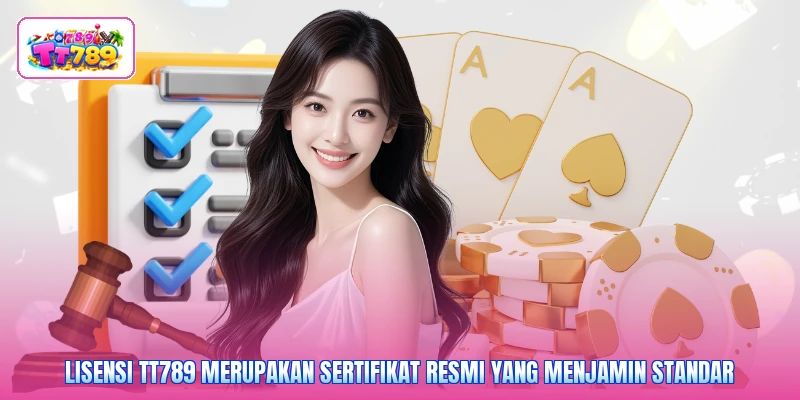 Lisensi TT789 merupakan sertifikat resmi yang menjamin standar