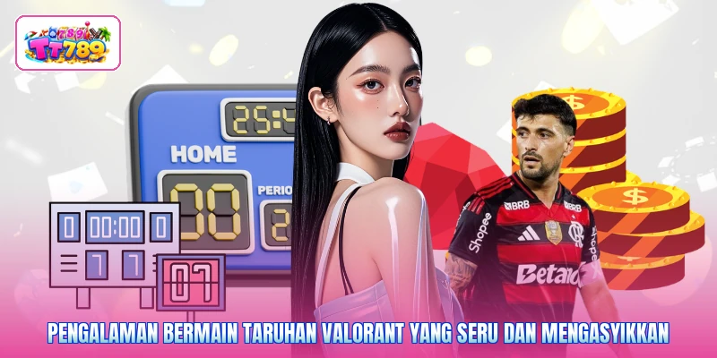 Pengalaman bermain taruhan Valorant yang seru dan mengasyikkan