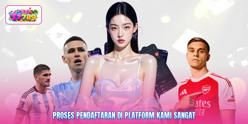 Proses pendaftaran di platform kami sangat