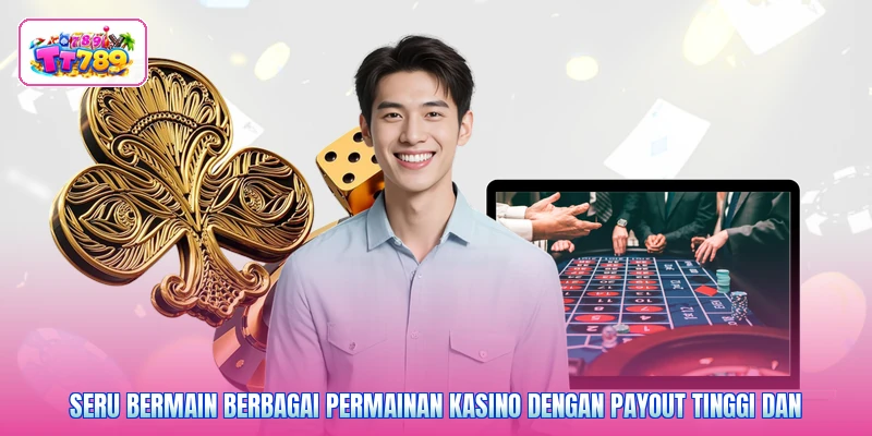 Seru bermain berbagai permainan kasino dengan payout tinggi dan
