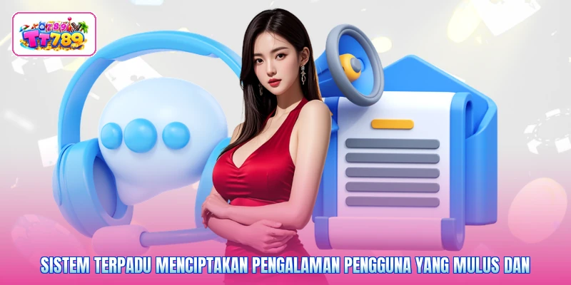 Sistem terpadu menciptakan pengalaman pengguna yang mulus dan