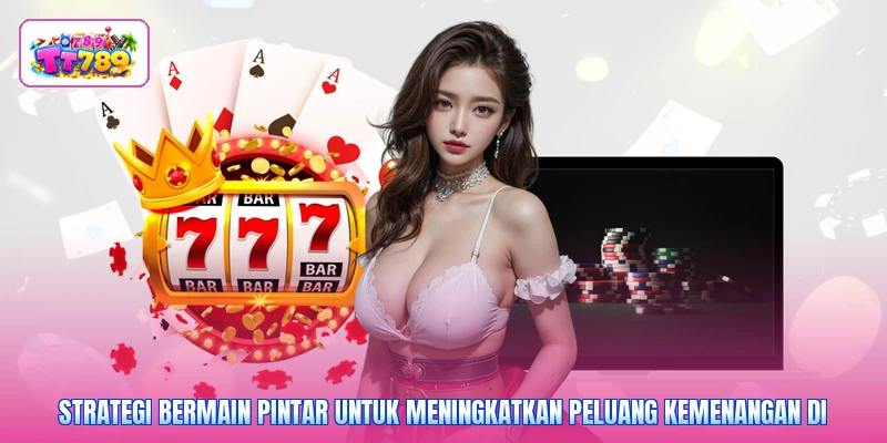 Strategi bermain pintar untuk meningkatkan peluang kemenangan di